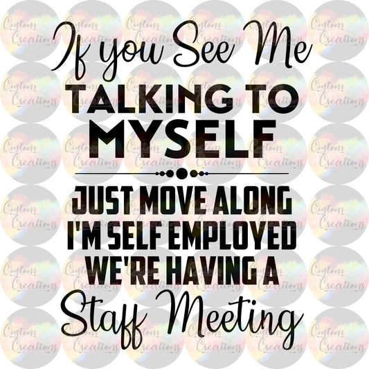 If You See Me Talking To Myself Just Move Along I'm Self Employed We're Having A Staff Meeting Digital File Download JPEG & PNG