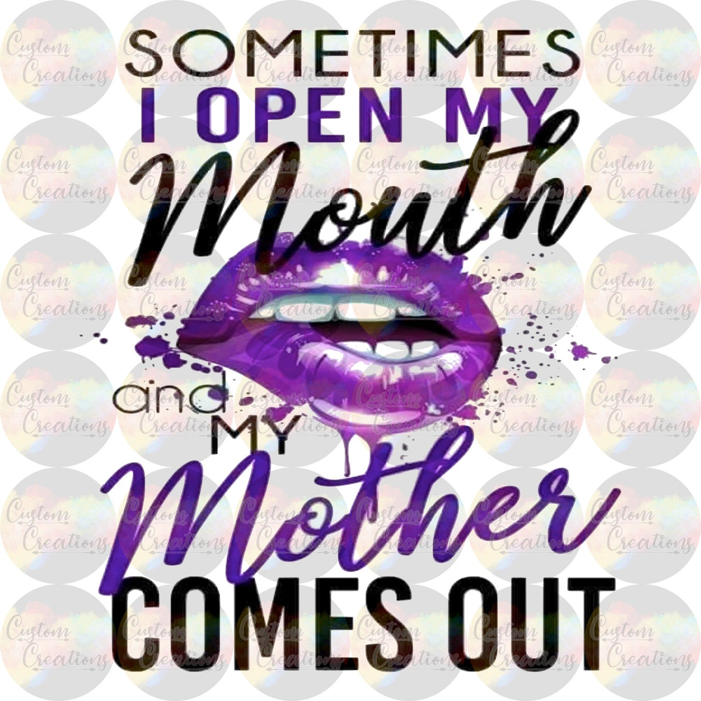 Sometimes I Open My Mouth and My Mother Comes Out 3.5" Clear Laser Printed Waterslide
