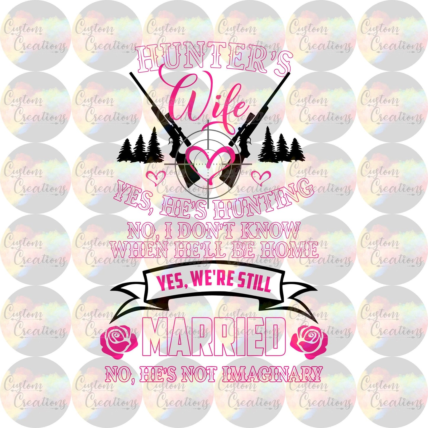 Hunter's Wife Yes He's Hunting, No, I Don't Know When He'll Be Home Yes We're Still Married No He's Not Imaginary Digital File PNG