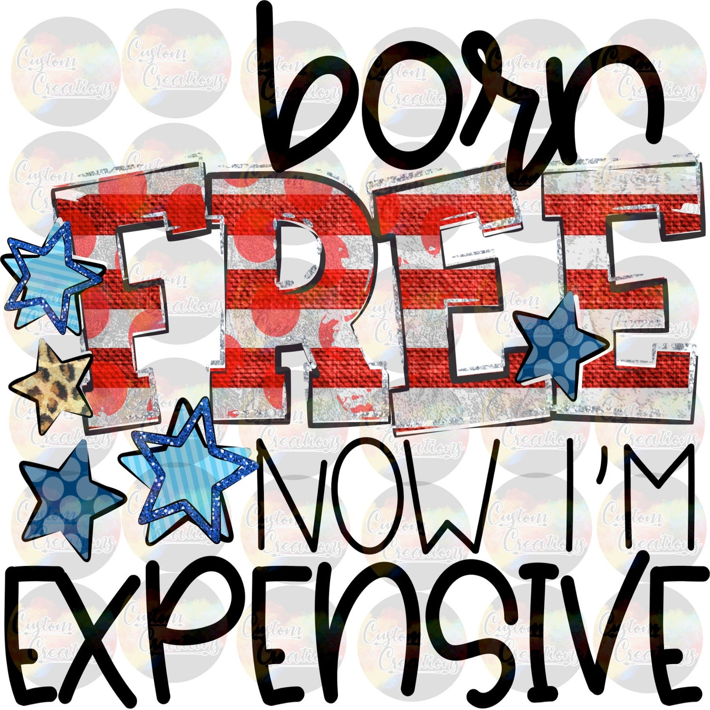 Born Free Now I'm Expensive Flag Red White Blue Print Sublimation Transfer Ready To Press