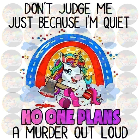 Don't Judge Me Because Im Quiet No One Plans a Murder Out Loud Unicorn Unicorn Print 3.5" Clear Laser Printed Waterslide