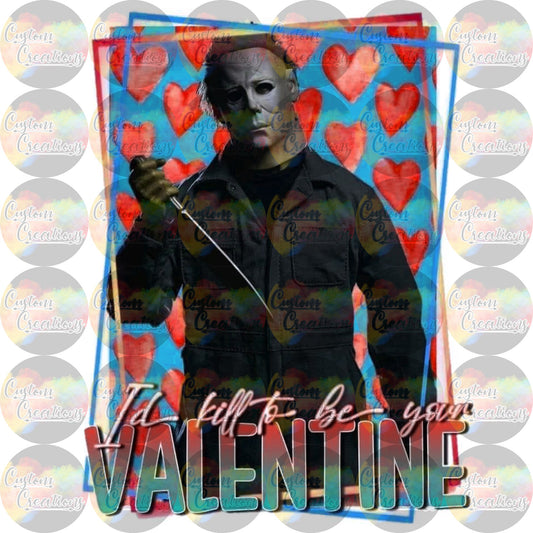 I'd Kill To Be Your Valentine Mike Myers  Halloween  Sublimation Transfer Ready To Press