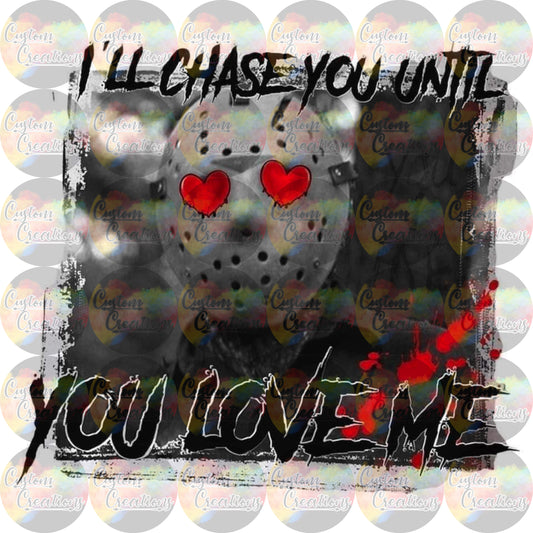 I'll Chase You Until You Love Me Jason Horror Sublimation Transfer Ready To Press