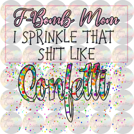 F-Bomb Mom Sprinkle that Shit Like Confetti Colorful Shirt Print Sublimation Transfer Ready To Press