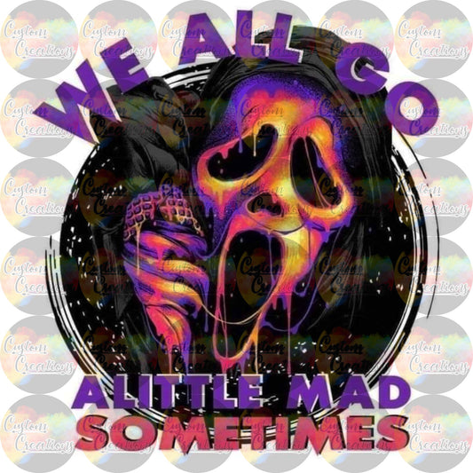 We All Go A Little Mad Sometimes Sublimation Transfer Ready To Press