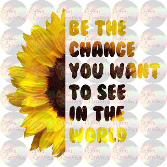 Be The Change You Want To See In The World Print Sublimation Transfer Ready To Press