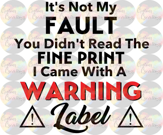 It's Not My Fault You Didn't Read The Fine Print I Came With A Warning Label Digital File Download PNG, JPEG, & SVG