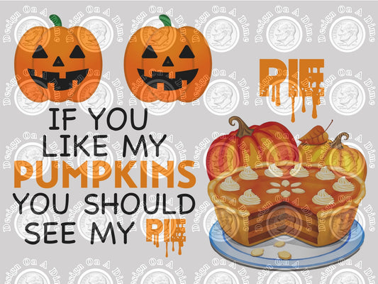 If You Like My Pumpkins You Should See My Pie Sublimation Transfer Ready To Press