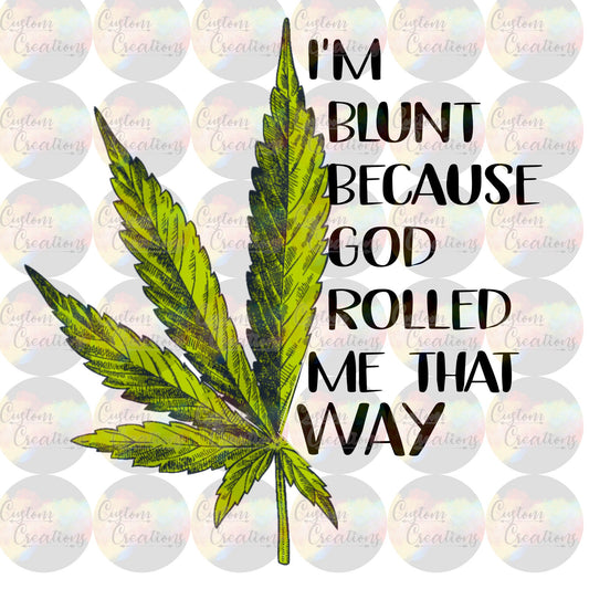Im Blunt Because God Rolled Me This Way Pot Leaf Weed Print Sublimation Transfer Ready To Press