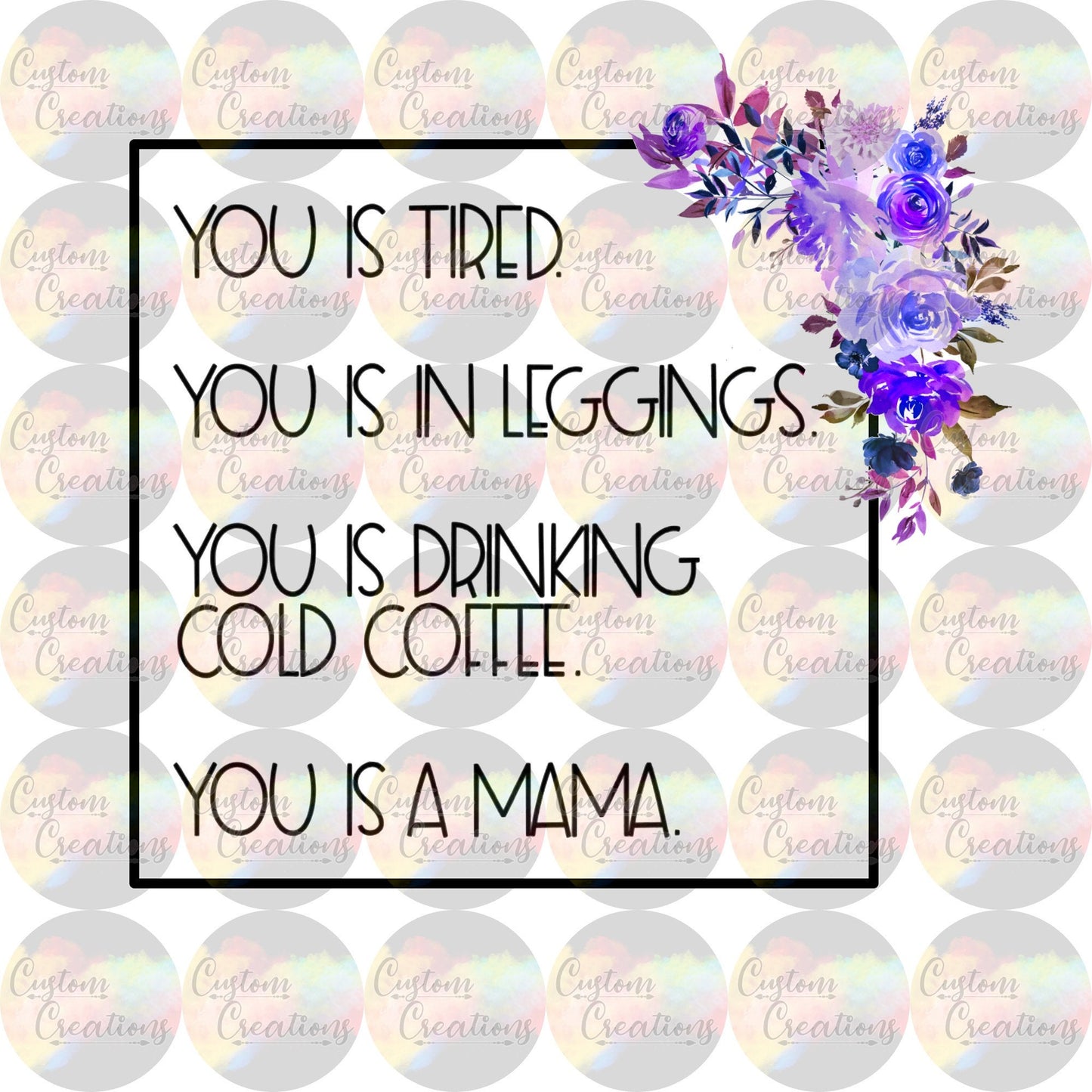 You Is Tired You Is In Leggings You Is Drinking Cold Coffee You Is A Mama Digital Download File PNG, JPEG