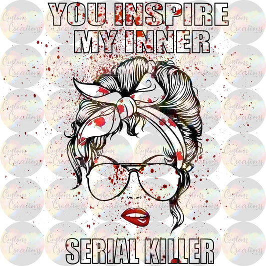 You Inspire My Inner Serial Killer Messy Bun Blood Spatter Lips Teeth Headband Sunglasses Print Sublimation Transfer Ready To Press