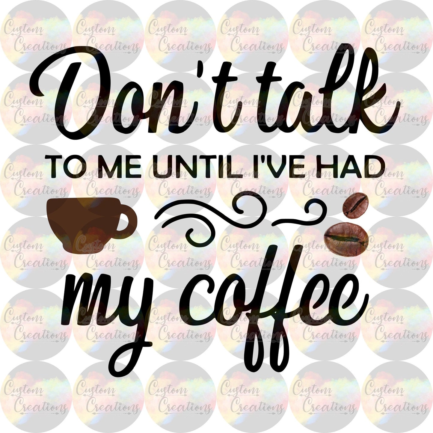 Don't Talk To Me Until I've Had My Coffee Digital Download File PNG, JPEG, & SVG