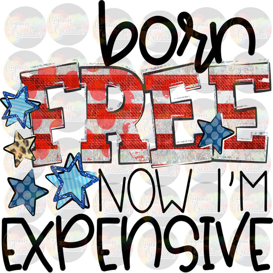 Born Free Now I'm Expensive Flag Red White Blue  Print Sublimation Transfer Ready To Press