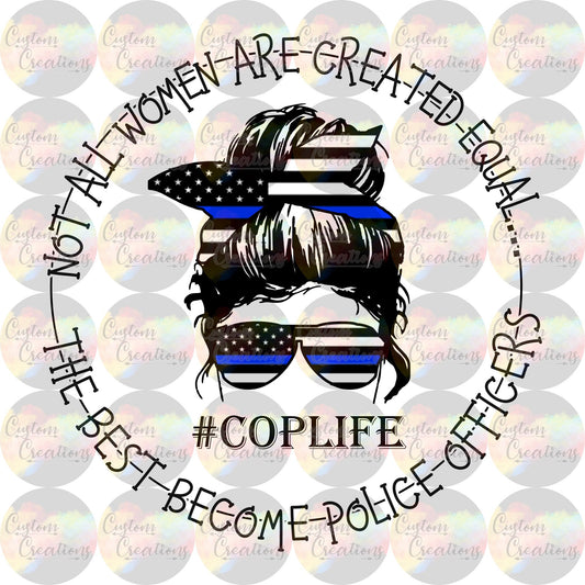 Not All Women Are Created Equal The Best Become Police Officers #coplife Sublimation Transfer Ready To Press