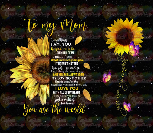 To My Mom You Are The World I Love You You Are My Sunshine Sunflower Sublimation Transfer For Skinny Non Taper Tumbler Ready To Press