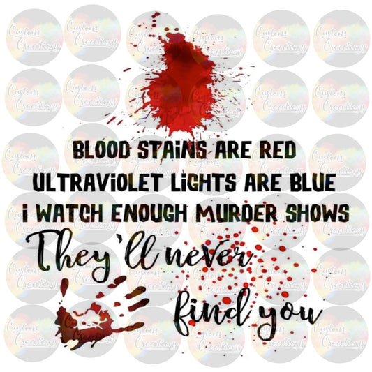 Blood Stains Are Red Ultraviolet LIghts are Blue They Will Never Find You Print Sublimation Transfer Ready To Press