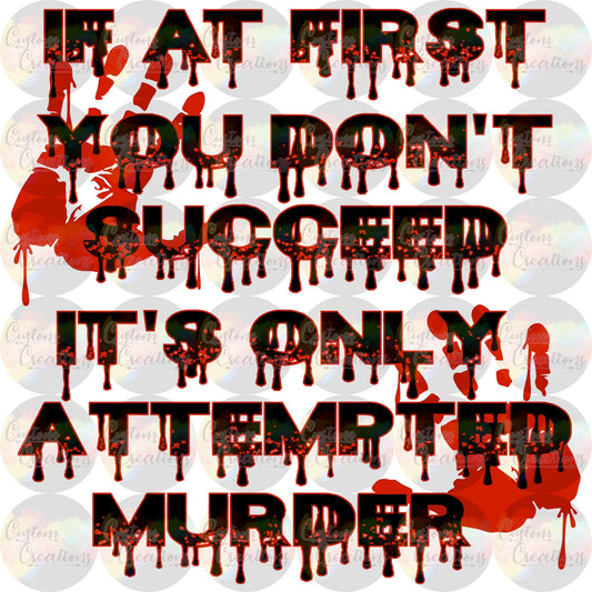 If At First You Don't Succeed It's Only Attempted Murder Blood Hands Serial Killer Print 3.5" Clear Laser Printed Waterslide