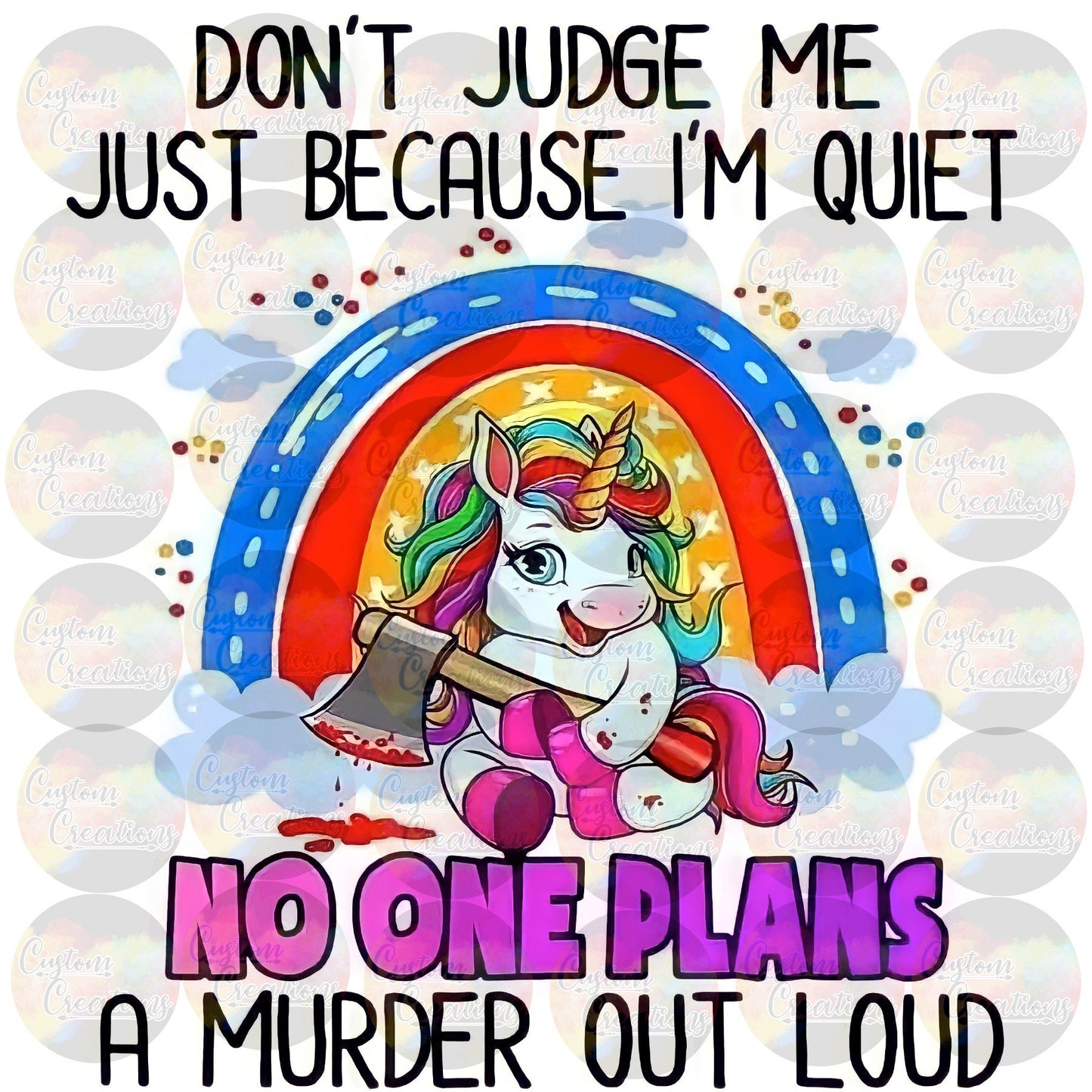 Don't Judge Me Just Because I'm Quiet No One Plans A Murder Out Loud Unicorn Print Sublimation Transfer Ready To Press