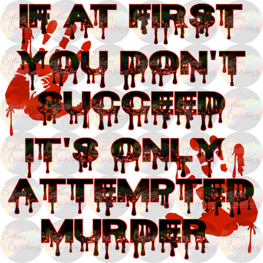 If At First You Don't Succeed It's Only Attempted murder Bloody Hands Halloween Sublimation Transfer Ready To Press