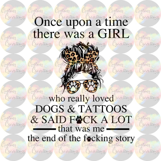 Once Upon A Time There Was A Girl Who Really Loved Dogs And Tattoos and Said Fuck A Lot Funny Print Sublimation Transfer Ready To Press