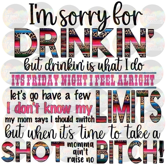 I'm Sorry For Drinkin But Drinkin Is What I Do Funny Print Sublimation Transfer Ready To Press