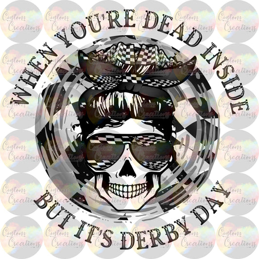 When You're Dead Inside But It's Derby Day Sublimation Transfer Ready To Press