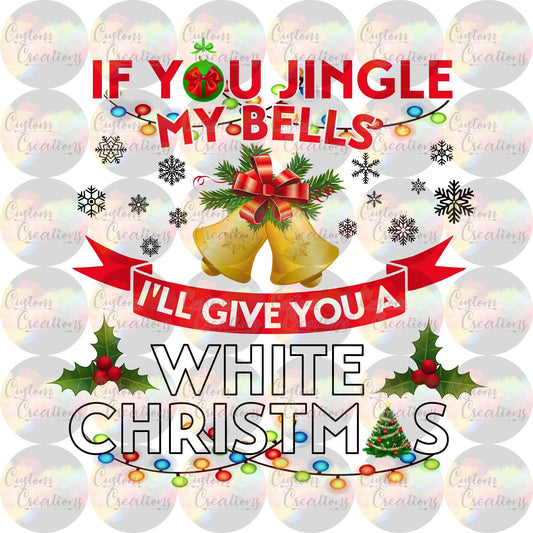 If You Jingle My Bells I'll Give You A White Christmas Print Sublimation Transfer Ready To Press