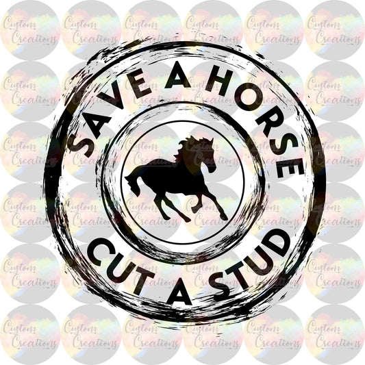 Save A Horse Cut A Stud Sublimation Transfer Ready To Press