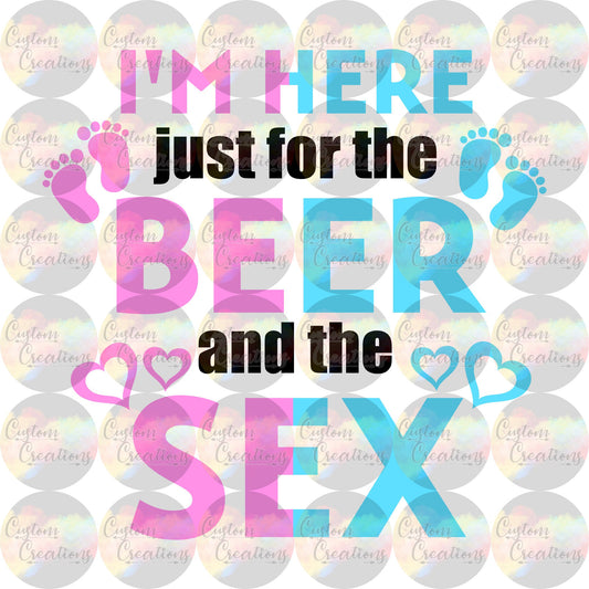 I'm Just Here For The Beer and The Sex Sublimation Transfer Ready To Press